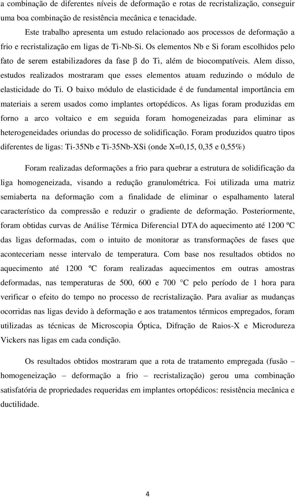 Os elementos Nb e Si foram escolhidos pelo fato de serem estabilizadores da fase β do Ti, além de biocompatíveis.