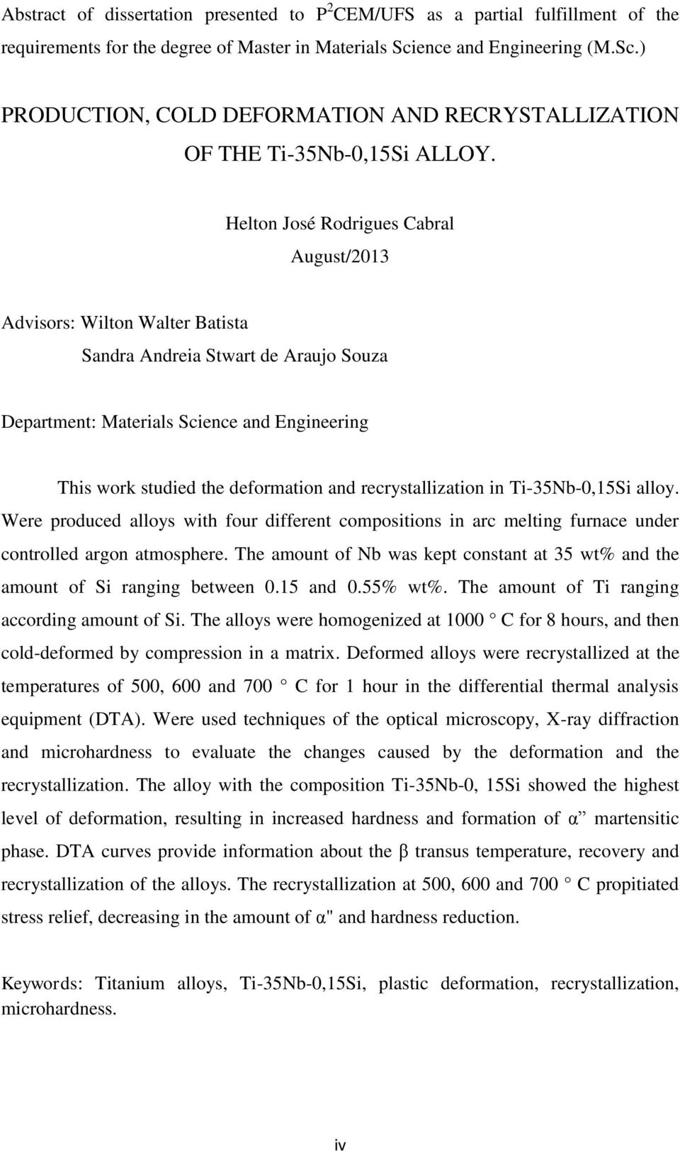 Helton José Rodrigues Cabral August/2013 Advisors: Wilton Walter Batista Sandra Andreia Stwart de Araujo Souza Department: Materials Science and Engineering This work studied the deformation and