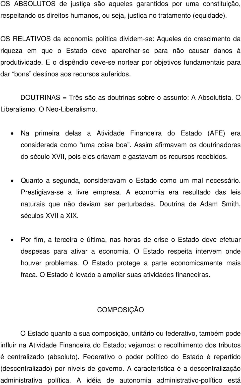 E o dispêndio deve-se nortear por objetivos fundamentais para dar bons destinos aos recursos auferidos. DOUTRINAS = Três são as doutrinas sobre o assunto: A Absolutista. O Liberalismo.