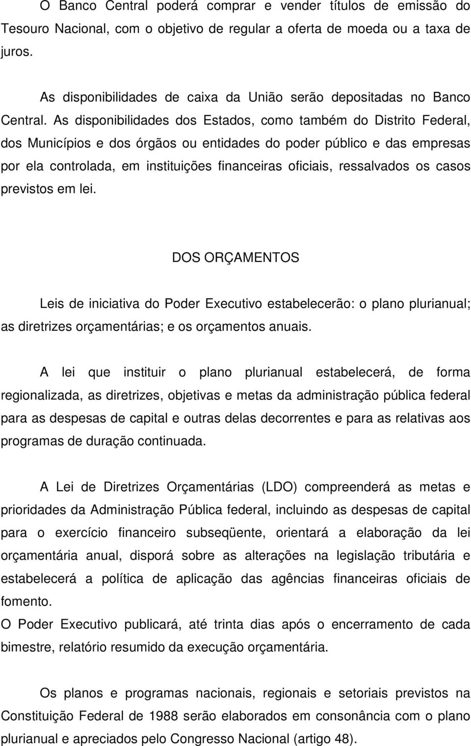 As disponibilidades dos Estados, como também do Distrito Federal, dos Municípios e dos órgãos ou entidades do poder público e das empresas por ela controlada, em instituições financeiras oficiais,