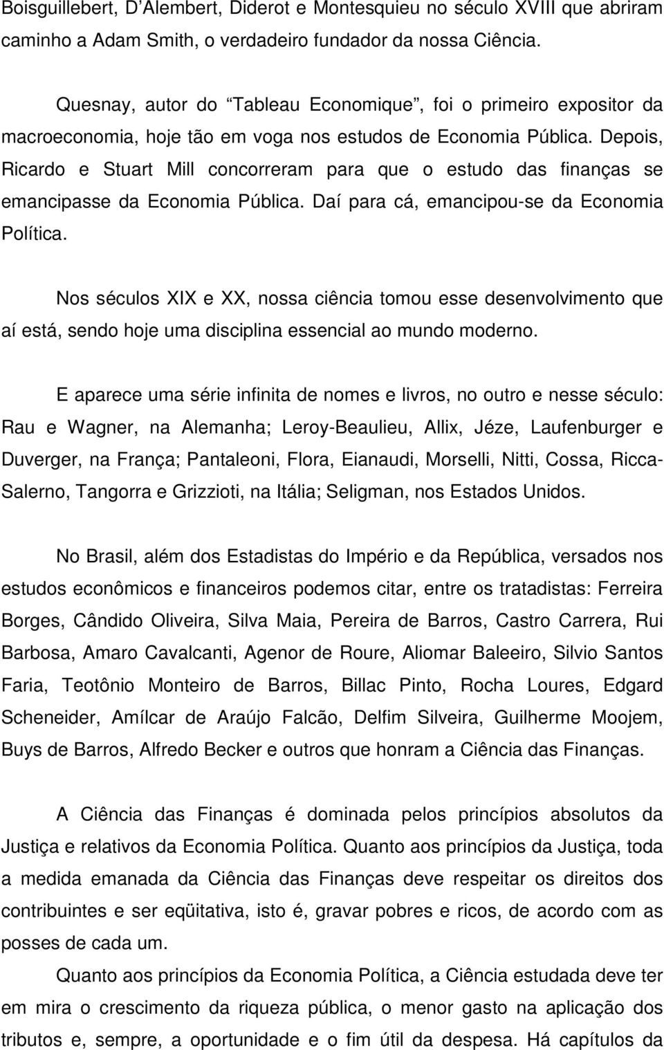 Depois, Ricardo e Stuart Mill concorreram para que o estudo das finanças se emancipasse da Economia Pública. Daí para cá, emancipou-se da Economia Política.