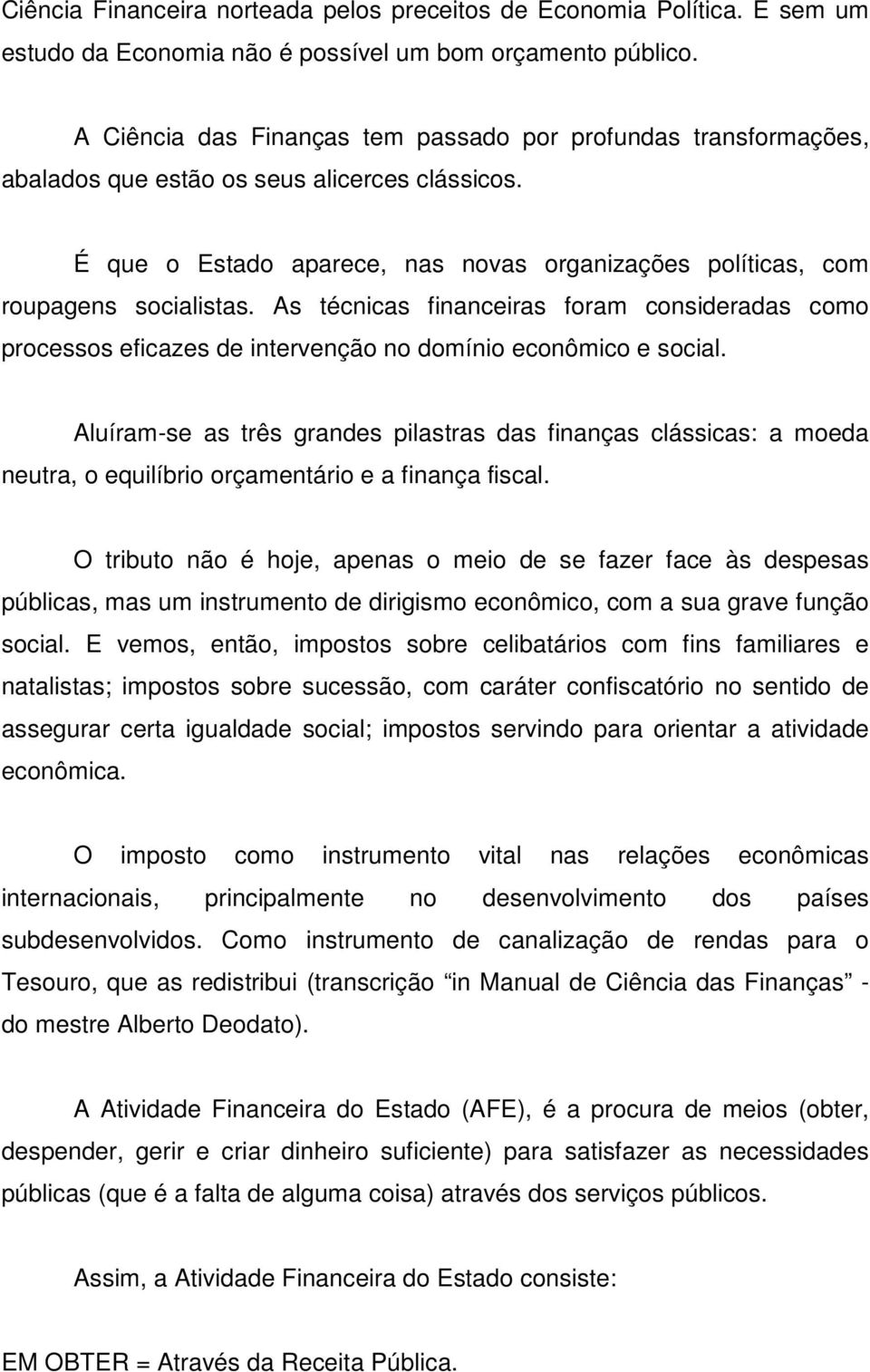 As técnicas financeiras foram consideradas como processos eficazes de intervenção no domínio econômico e social.