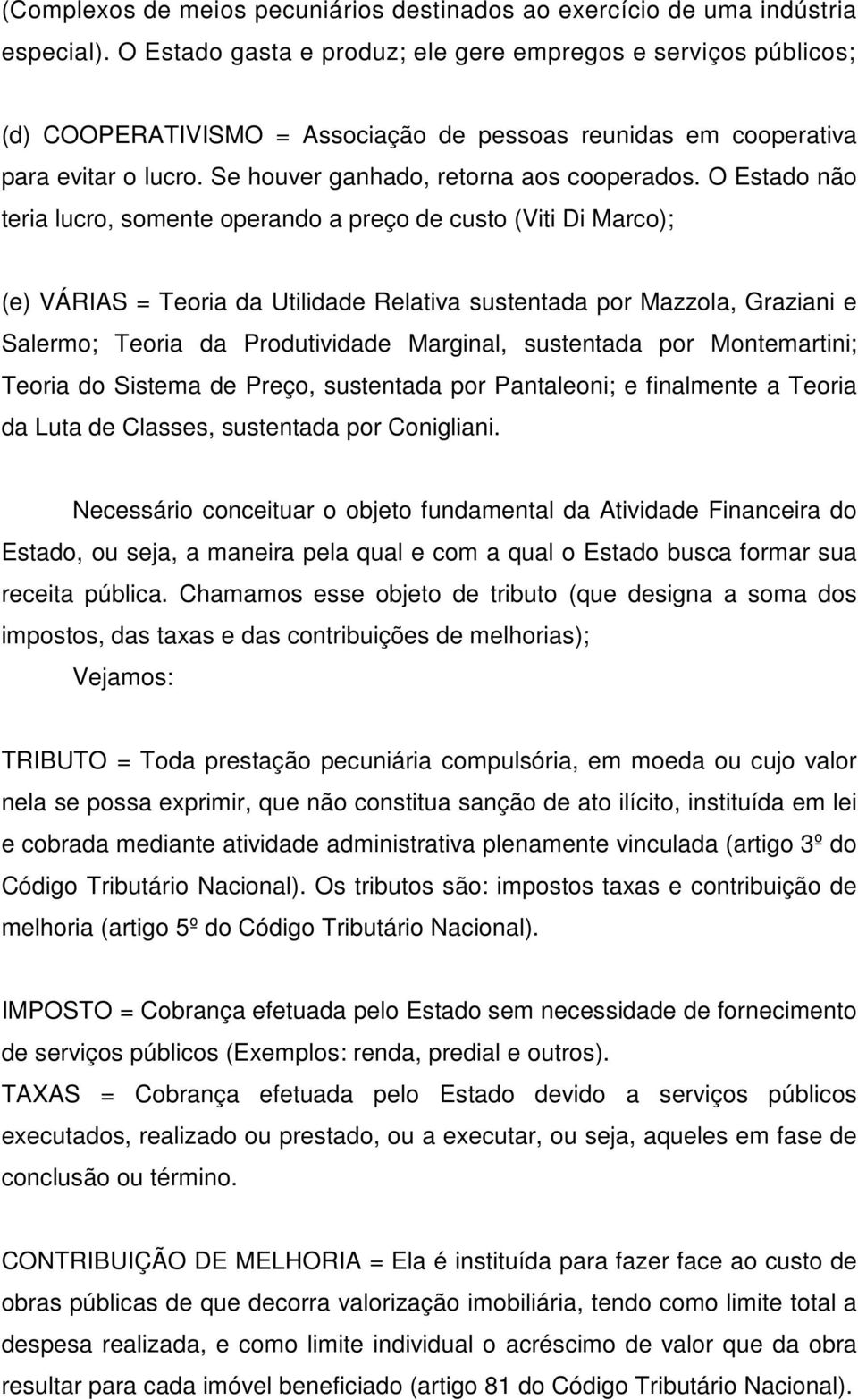 O Estado não teria lucro, somente operando a preço de custo (Viti Di Marco); (e) VÁRIAS = Teoria da Utilidade Relativa sustentada por Mazzola, Graziani e Salermo; Teoria da Produtividade Marginal,