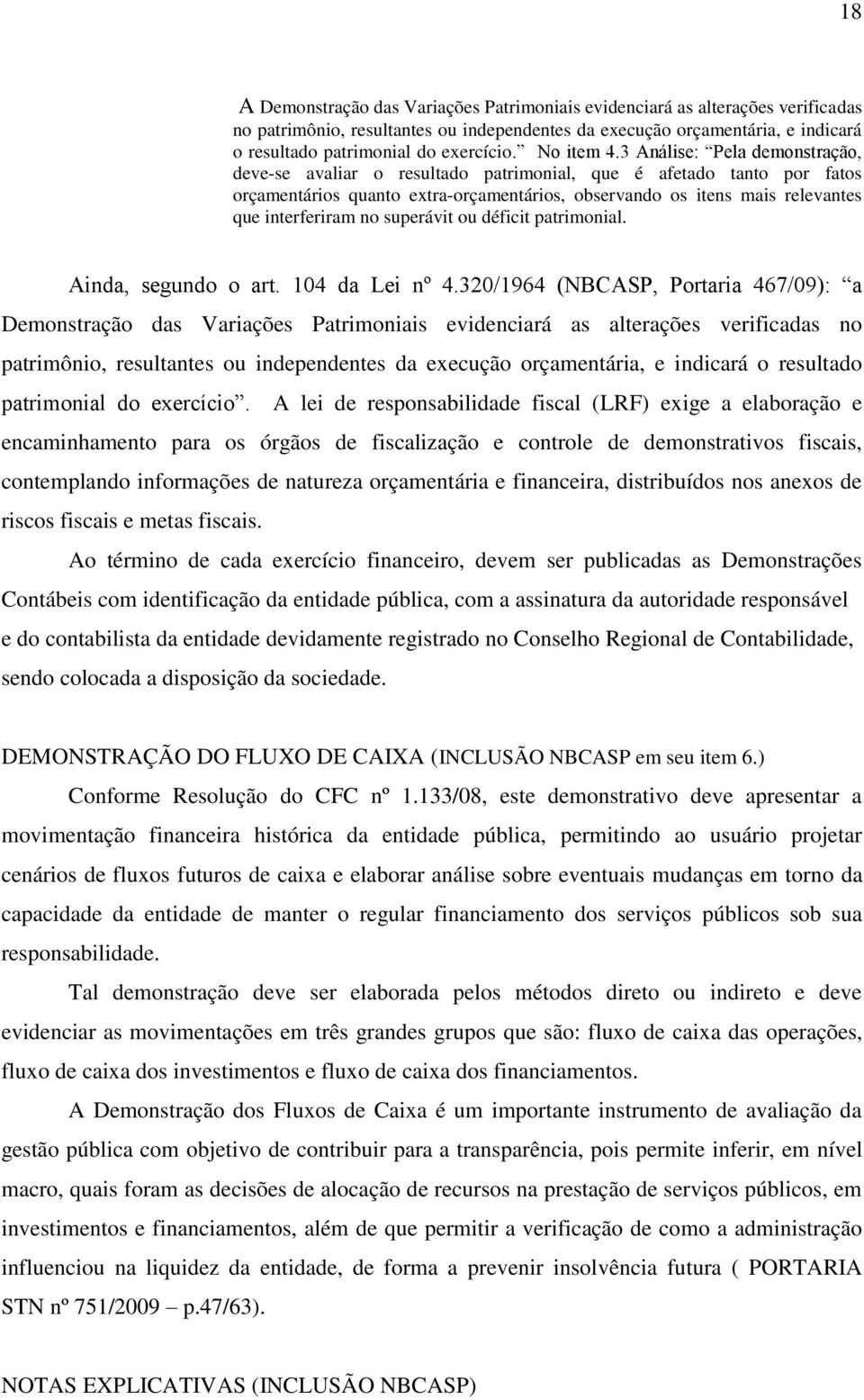 3 Análise: Pela demonstração, deve-se avaliar o resultado patrimonial, que é afetado tanto por fatos orçamentários quanto extra-orçamentários, observando os itens mais relevantes que interferiram no