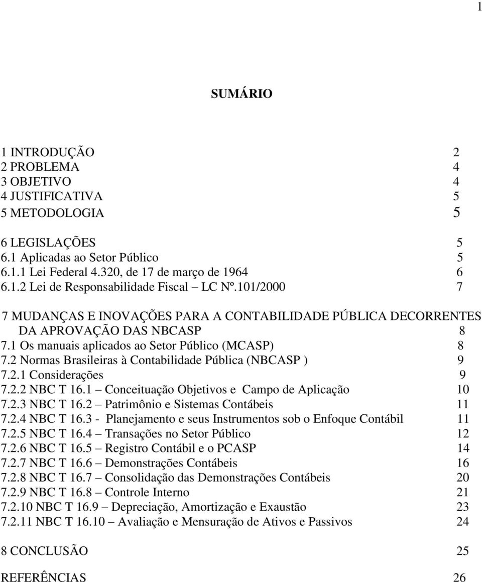 2 Normas Brasileiras à Contabilidade Pública (NBCASP ) 9 7.2.1 Considerações 9 7.2.2 NBC T 16.1 Conceituação Objetivos e Campo de Aplicação 10 7.2.3 NBC T 16.2 Patrimônio e Sistemas Contábeis 11 7.2.4 NBC T 16.