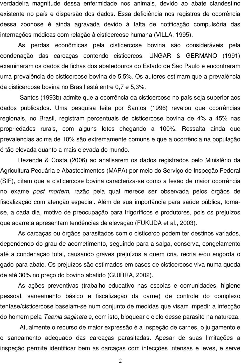 As perdas econômicas pela cisticercose bovina são consideráveis pela condenação das carcaças contendo cisticercos.