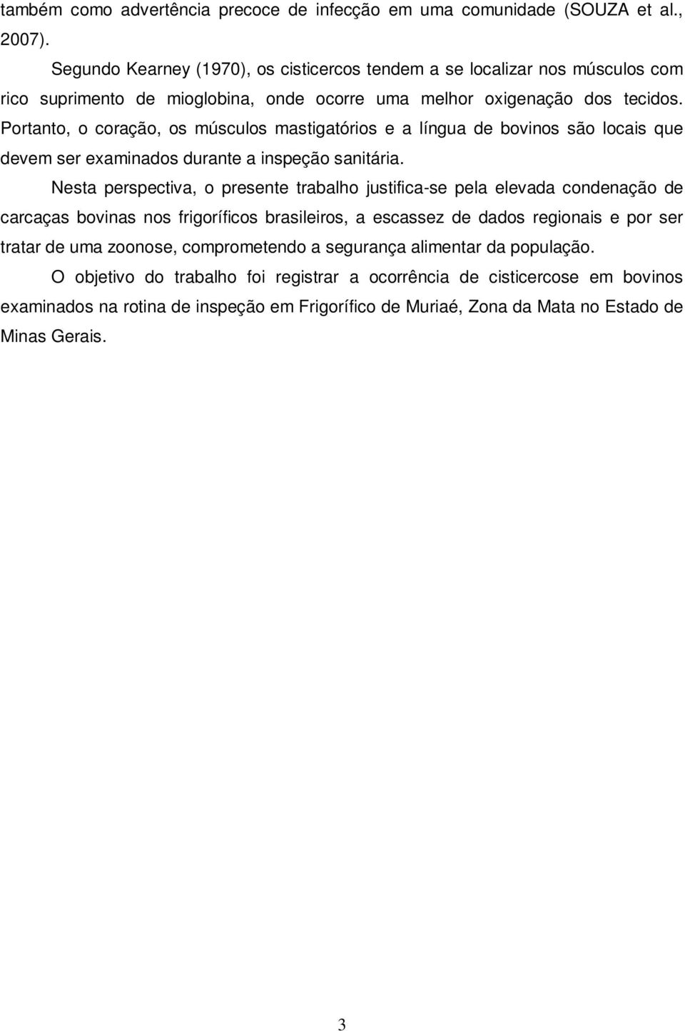 Portanto, o coração, os músculos mastigatórios e a língua de bovinos são locais que devem ser examinados durante a inspeção sanitária.