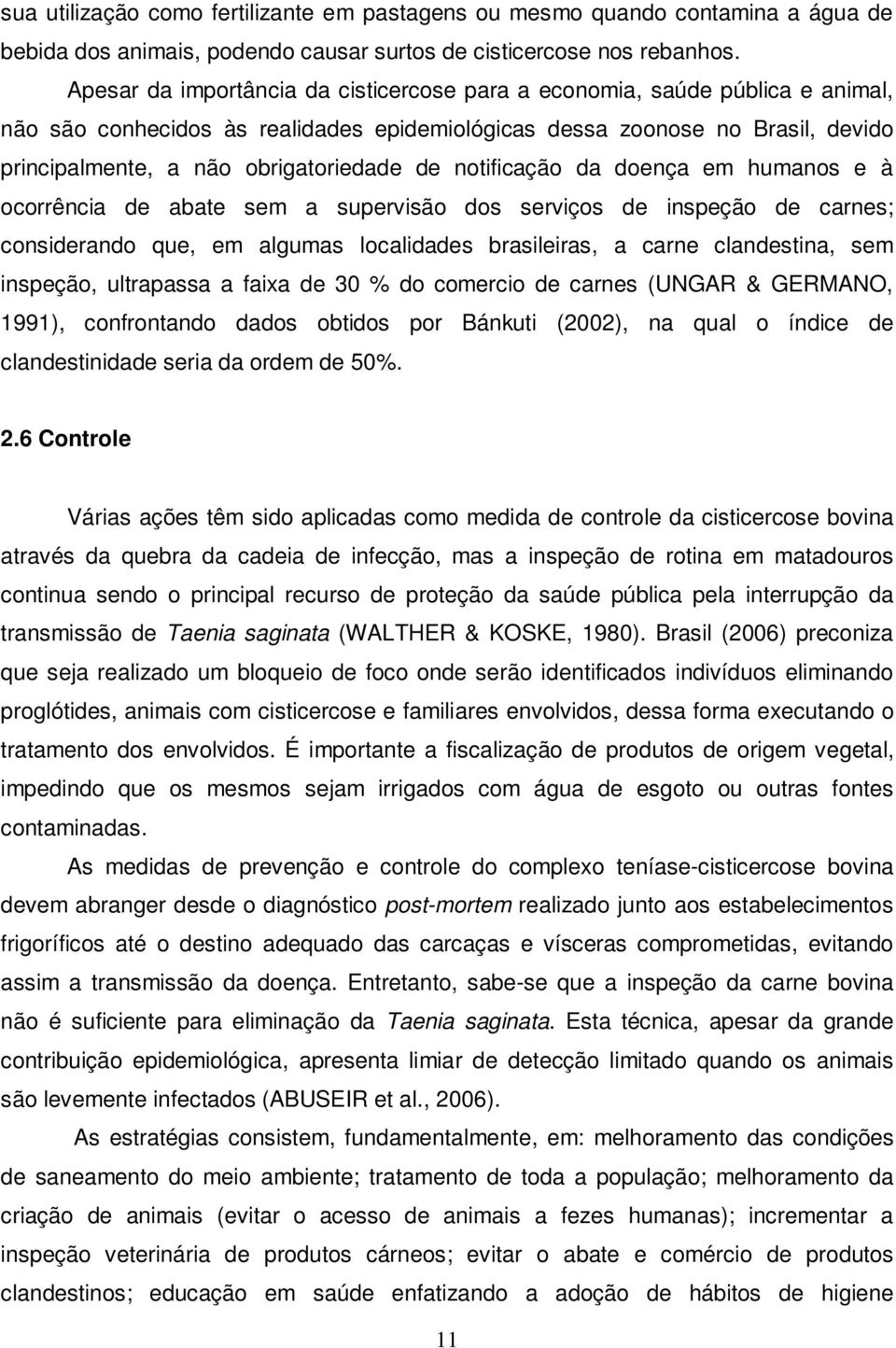 de notificação da doença em humanos e à ocorrência de abate sem a supervisão dos serviços de inspeção de carnes; considerando que, em algumas localidades brasileiras, a carne clandestina, sem