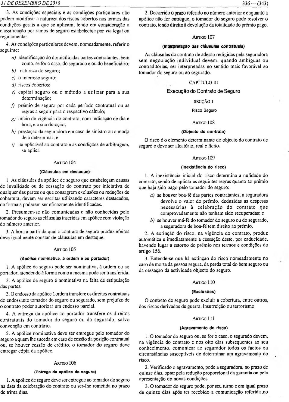 de seguro estabelecida por via legal ou regulamentar. 4.