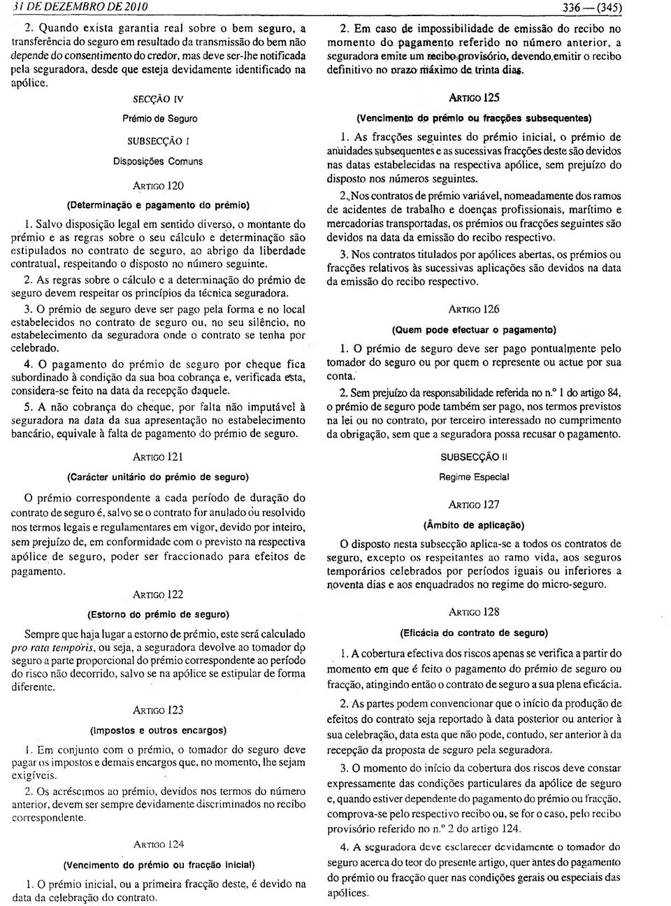 desde que esteja devidamente identificado na apólice. SECÇÃO [V Prémio de Seguro SUBSECÇÃO I Disposições Comuns A rtigo 120 (Determinação e pagamento do prémio) 1.