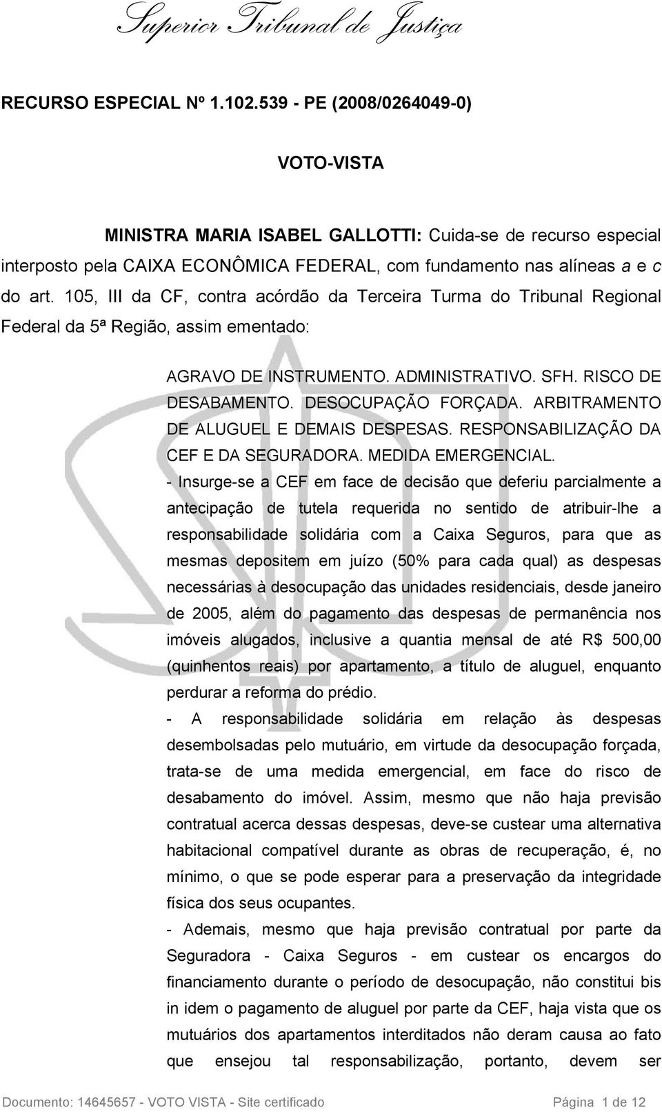 105, III da CF, contra acórdão da Terceira Turma do Tribunal Regional Federal da 5ª Região, assim ementado: AGRAVO DE INSTRUMENTO. ADMINISTRATIVO. SFH. RISCO DE DESABAMENTO. DESOCUPAÇÃO FORÇADA.