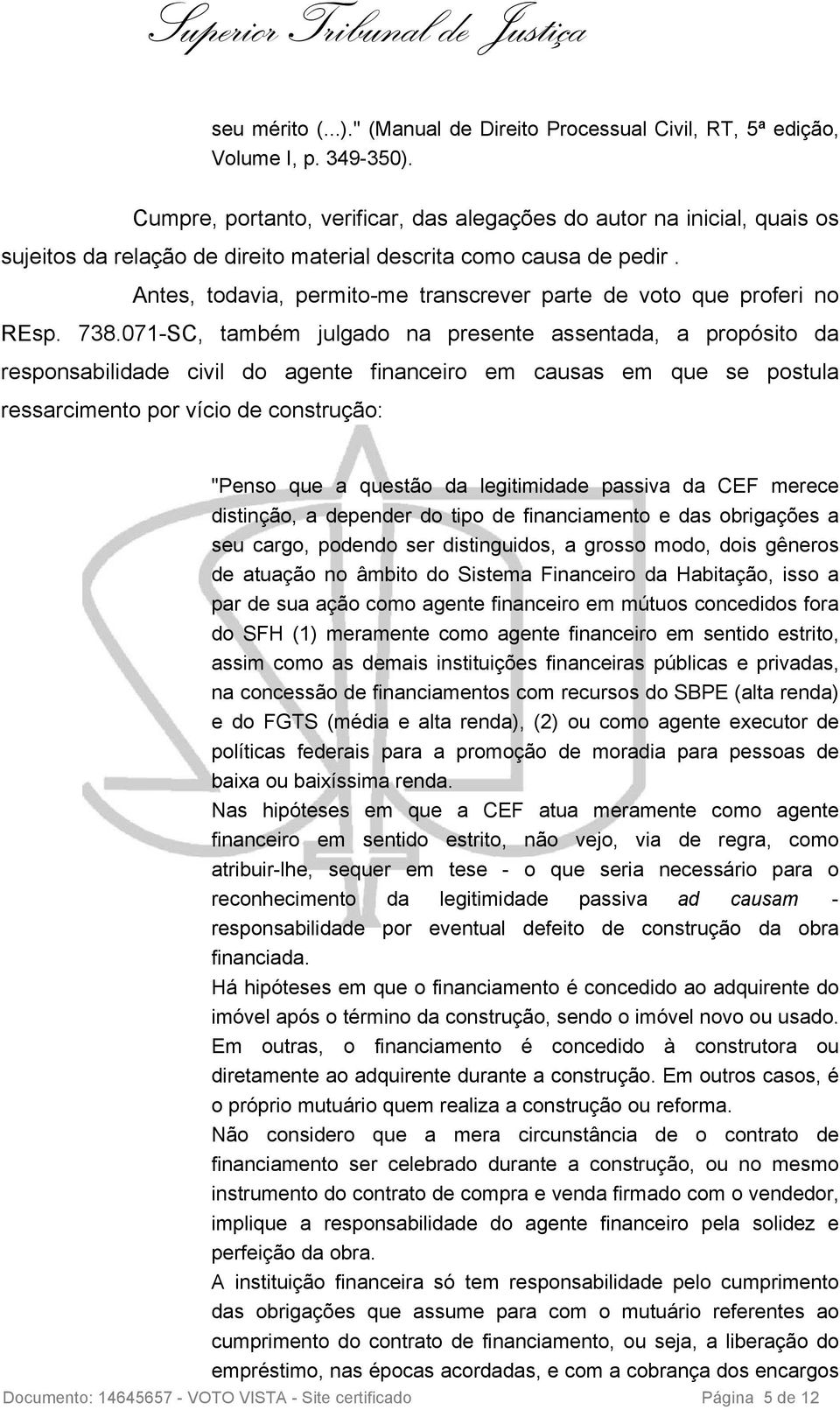 Antes, todavia, permito-me transcrever parte de voto que proferi no REsp. 738.