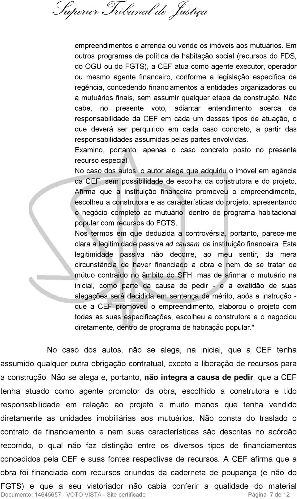 regência, concedendo financiamentos a entidades organizadoras ou a mutuários finais, sem assumir qualquer etapa da construção.