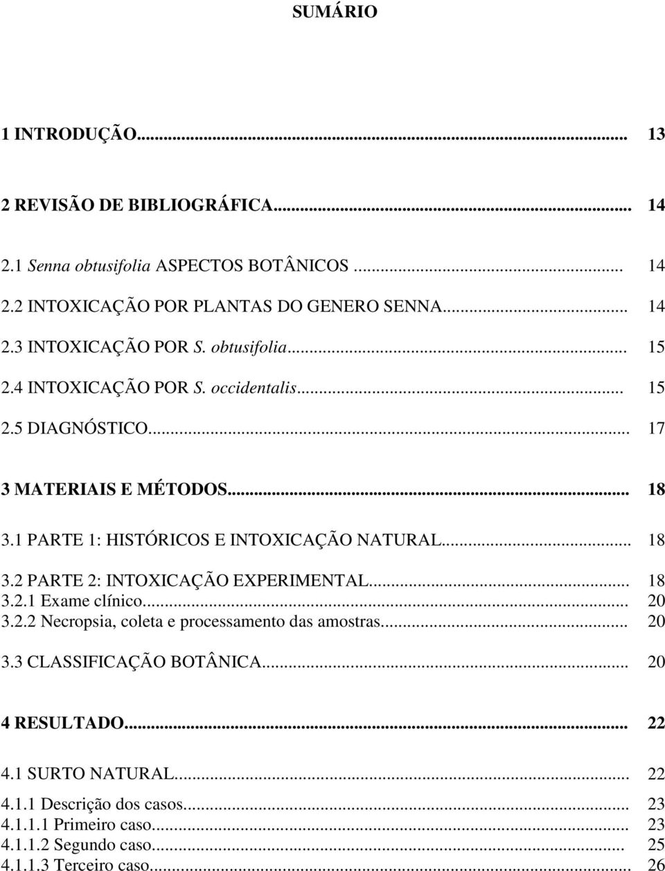 .. 18 3.2.1 Exame clínico... 20 3.2.2 Necropsia, coleta e processamento das amostras... 20 3.3 CLASSIFICAÇÃO BOTÂNICA... 20 4 RESULTADO... 22 4.1 SURTO NATURAL.