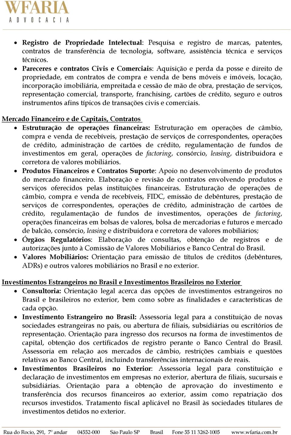 cessão de mão de obra, prestação de serviços, representação comercial, transporte, franchising, cartões de crédito, seguro e outros instrumentos afins típicos de transações civis e comerciais.