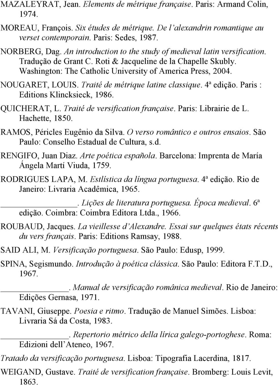 NOUGARET, LOUIS. Traité de métrique latine classique. 4ª edição. Paris : Editions Klincksieck, 1986. QUICHERAT, L. Traité de versification française. Paris: Librairie de L. Hachette, 1850.