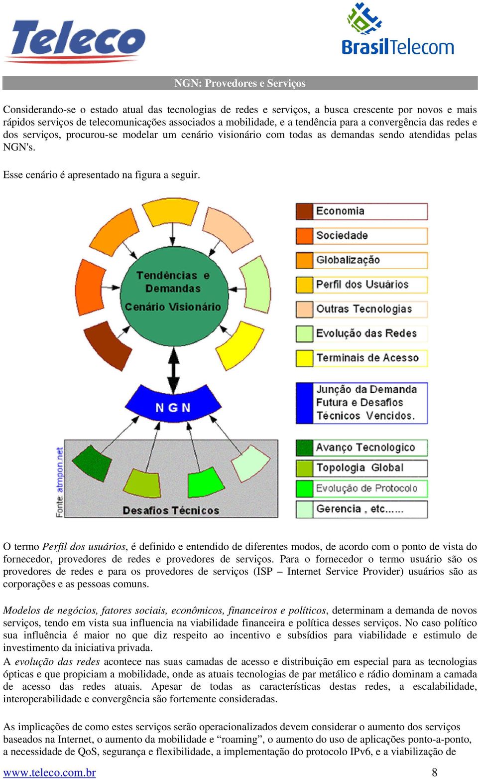 O termo Perfil dos usuários, é definido e entendido de diferentes modos, de acordo com o ponto de vista do fornecedor, provedores de redes e provedores de serviços.