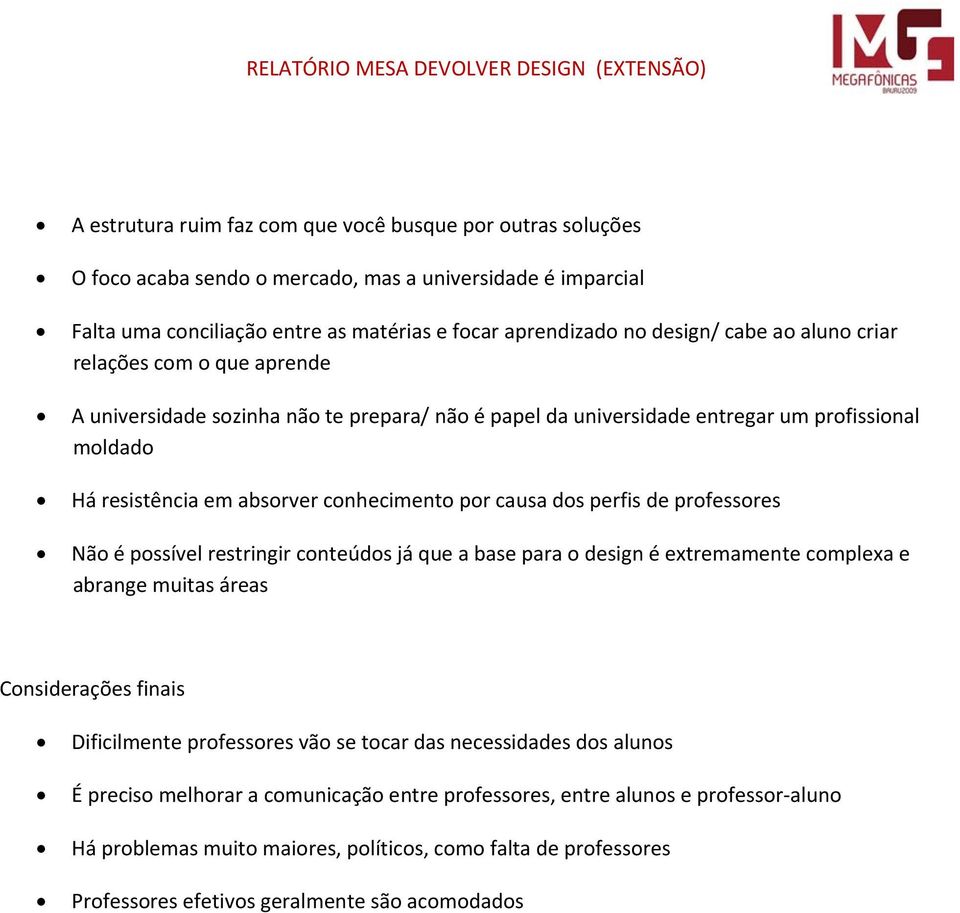 perfis de professores Não é possível restringir conteúdos já que a base para o design é extremamente complexa e abrange muitas áreas Considerações finais Dificilmente professores vão se tocar das