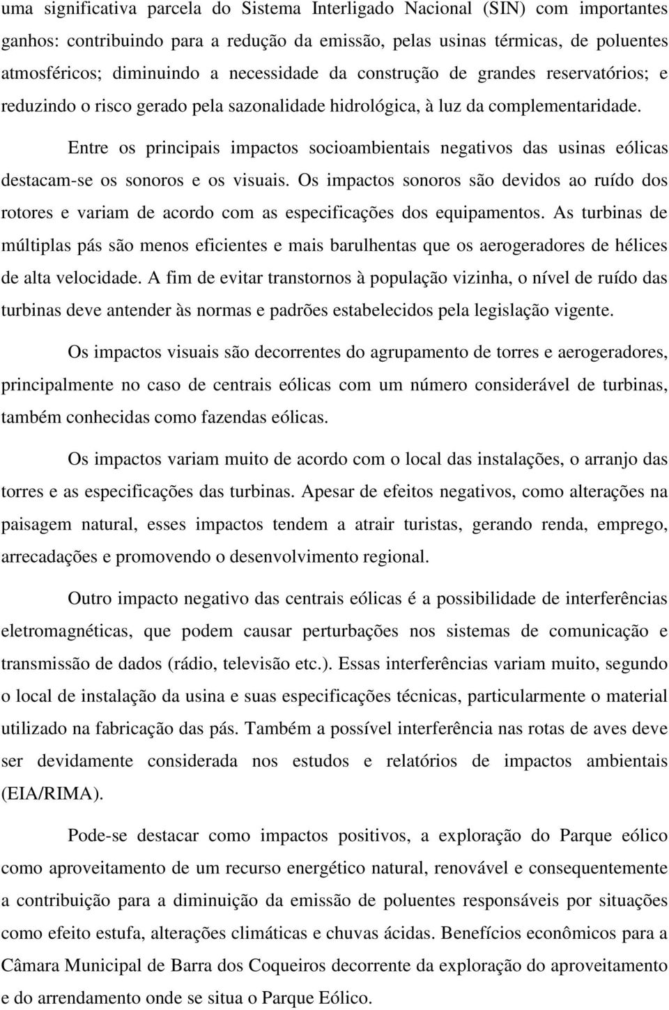 Entre os principais impactos socioambientais negativos das usinas eólicas destacam-se os sonoros e os visuais.