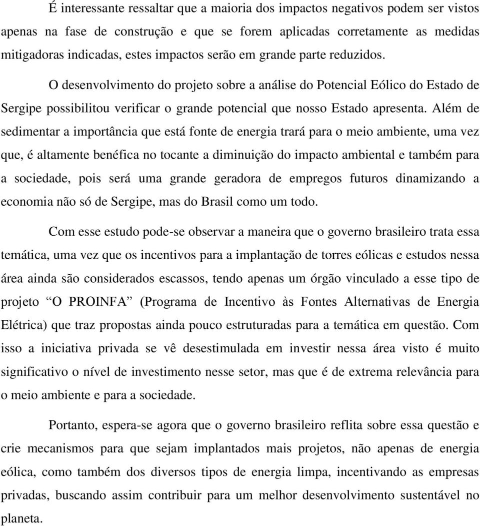 Além de sedimentar a importância que está fonte de energia trará para o meio ambiente, uma vez que, é altamente benéfica no tocante a diminuição do impacto ambiental e também para a sociedade, pois