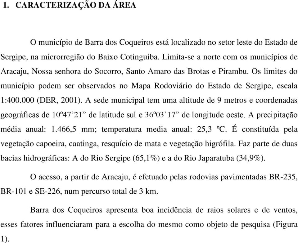 Os limites do município podem ser observados no Mapa Rodoviário do Estado de Sergipe, escala 1:400.000 (DER, 2001).