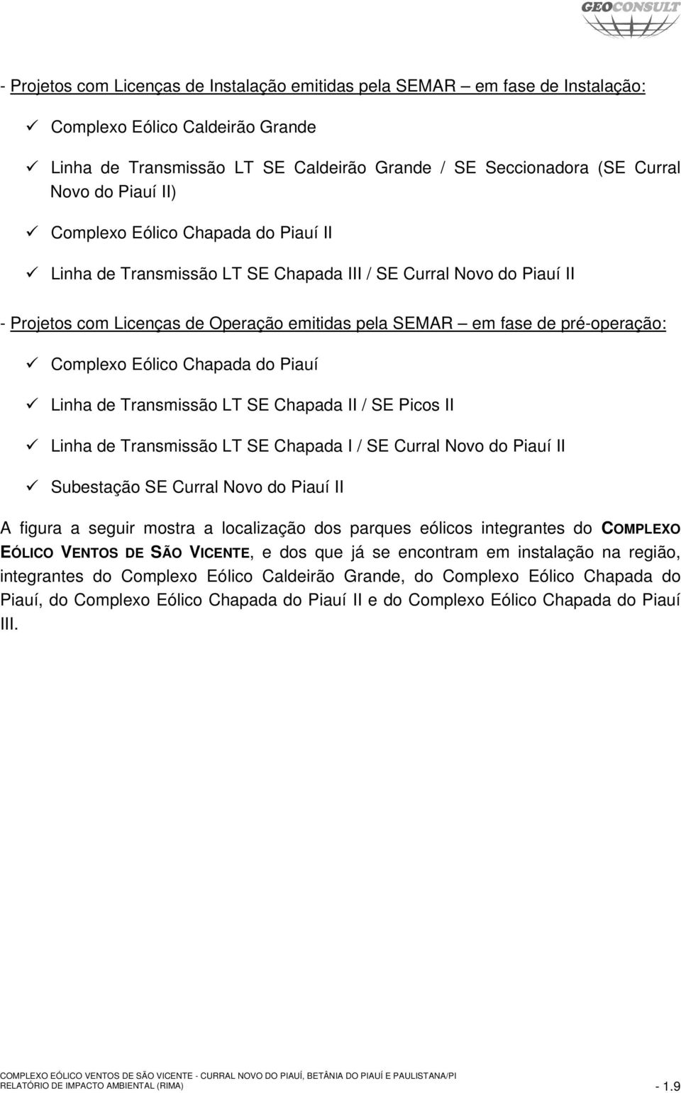 Complexo Eólico Chapada do Piauí Linha de Transmissão LT SE Chapada II / SE Picos II Linha de Transmissão LT SE Chapada I / SE Curral Novo do Piauí II Subestação SE Curral Novo do Piauí II A figura a