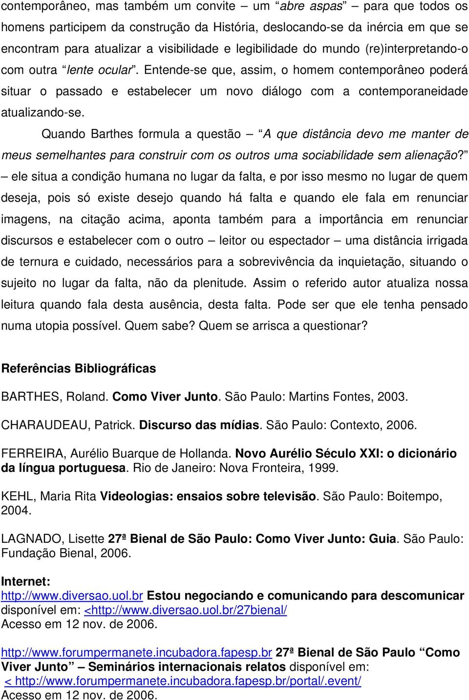 Entende-se que, assim, o homem contemporâneo poderá situar o passado e estabelecer um novo diálogo com a contemporaneidade atualizando-se.