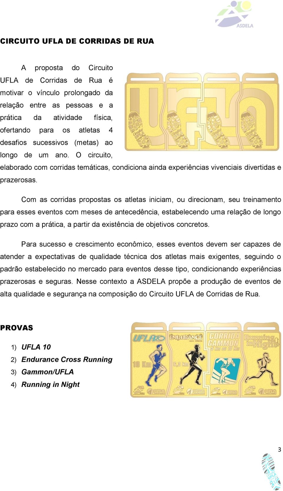 Com as corridas propostas os atletas iniciam, ou direcionam, seu treinamento para esses eventos com meses de antecedência, estabelecendo uma relação de longo prazo com a prática, a partir da