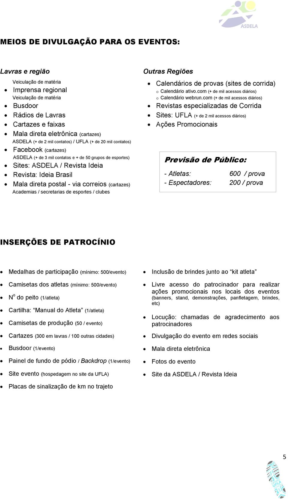 postal - via correios (cartazes) Academias / secretarias de esportes / clubes Outras Regiões Calendários de provas (sites de corrida) o Calendário ativo.