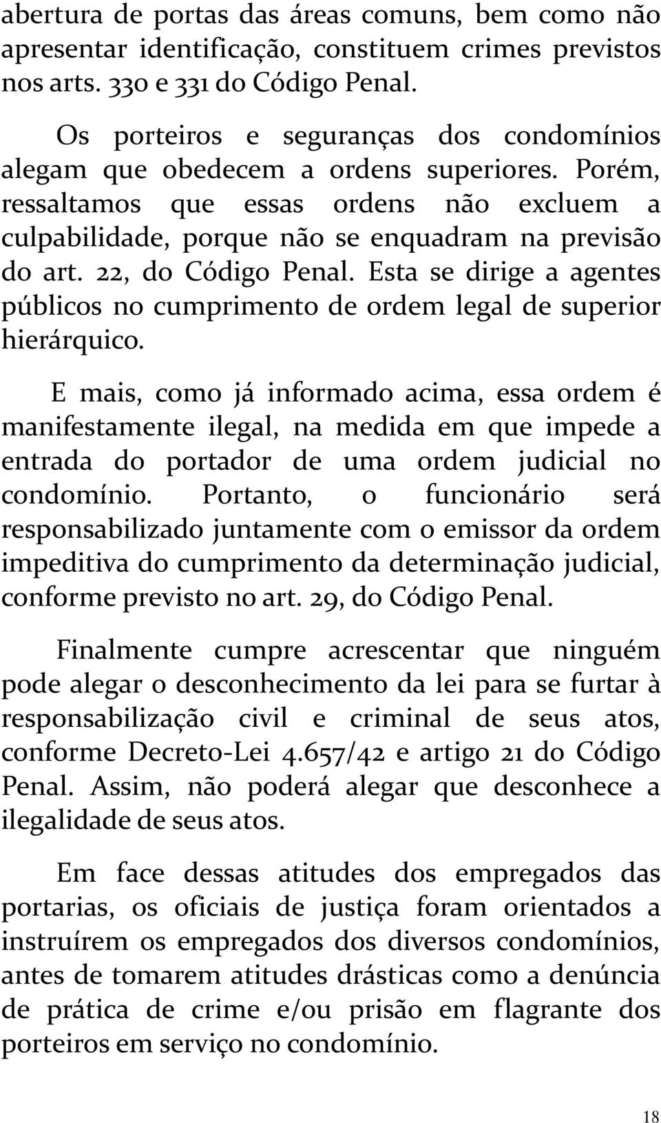 22, do Código Penal. Esta se dirige a agentes públicos no cumprimento de ordem legal de superior hierárquico.