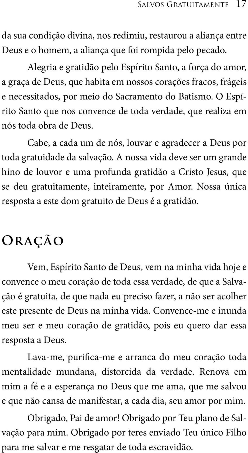 O Espírito Santo que nos convence de toda verdade, que realiza em nós toda obra de Deus. Cabe, a cada um de nós, louvar e agradecer a Deus por toda gratuidade da salvação.