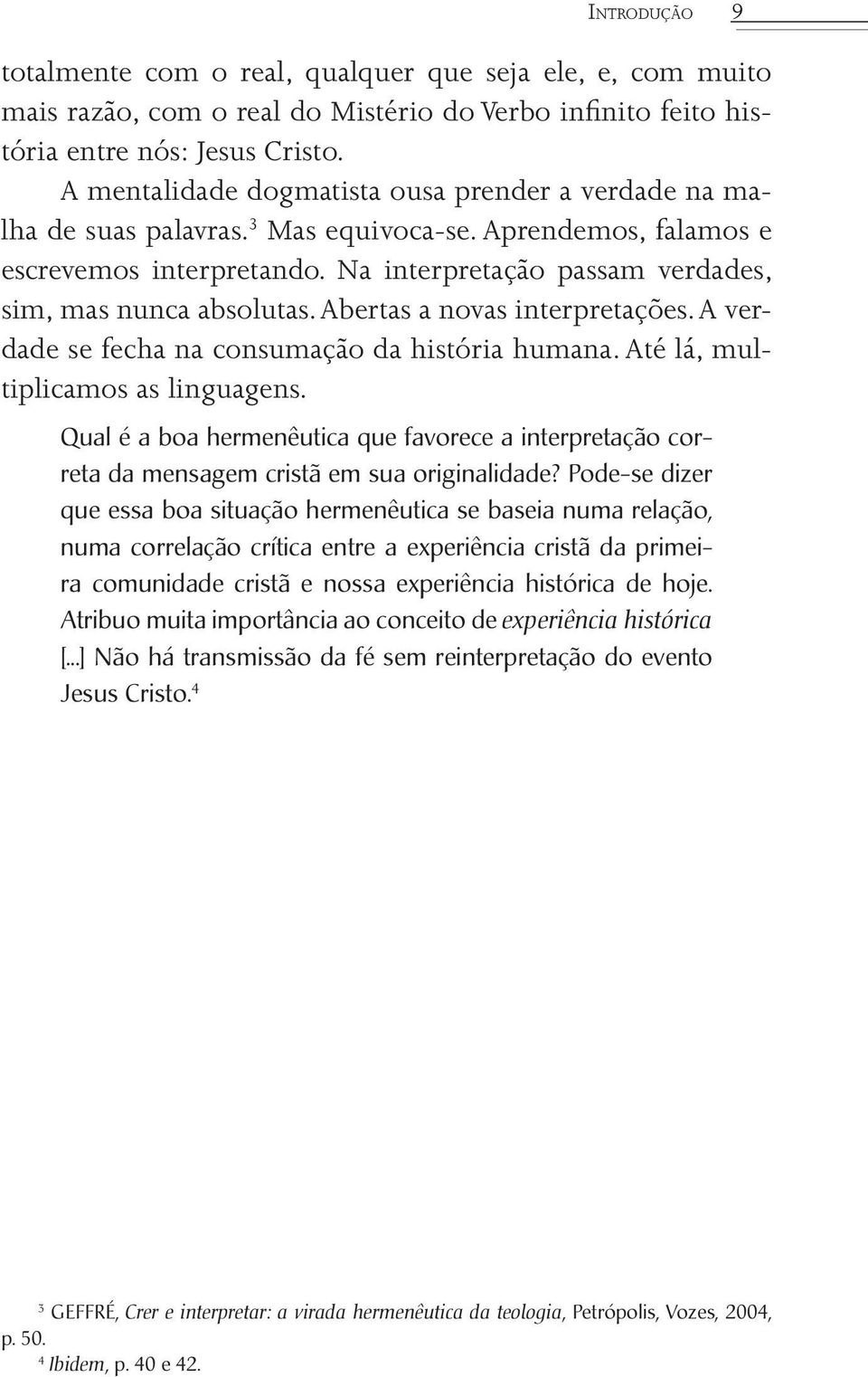 Na interpretação passam verdades, sim, mas nunca absolutas. Abertas a novas interpretações. A verdade se fecha na consumação da história humana. Até lá, multiplicamos as linguagens.