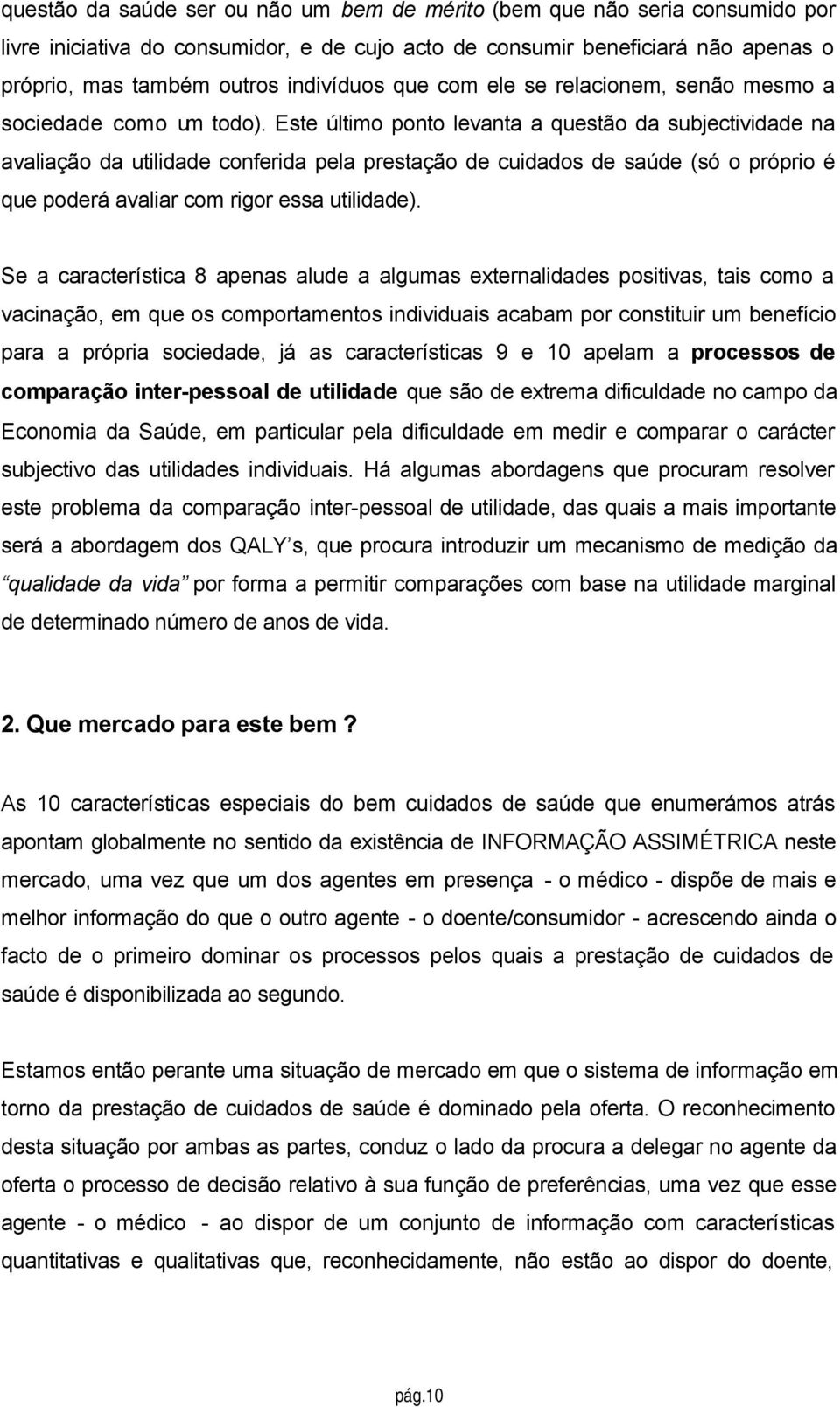 Este último ponto levanta a questão da subjectividade na avaliação da utilidade conferida pela prestação de cuidados de saúde (só o próprio é que poderá avaliar com rigor essa utilidade).