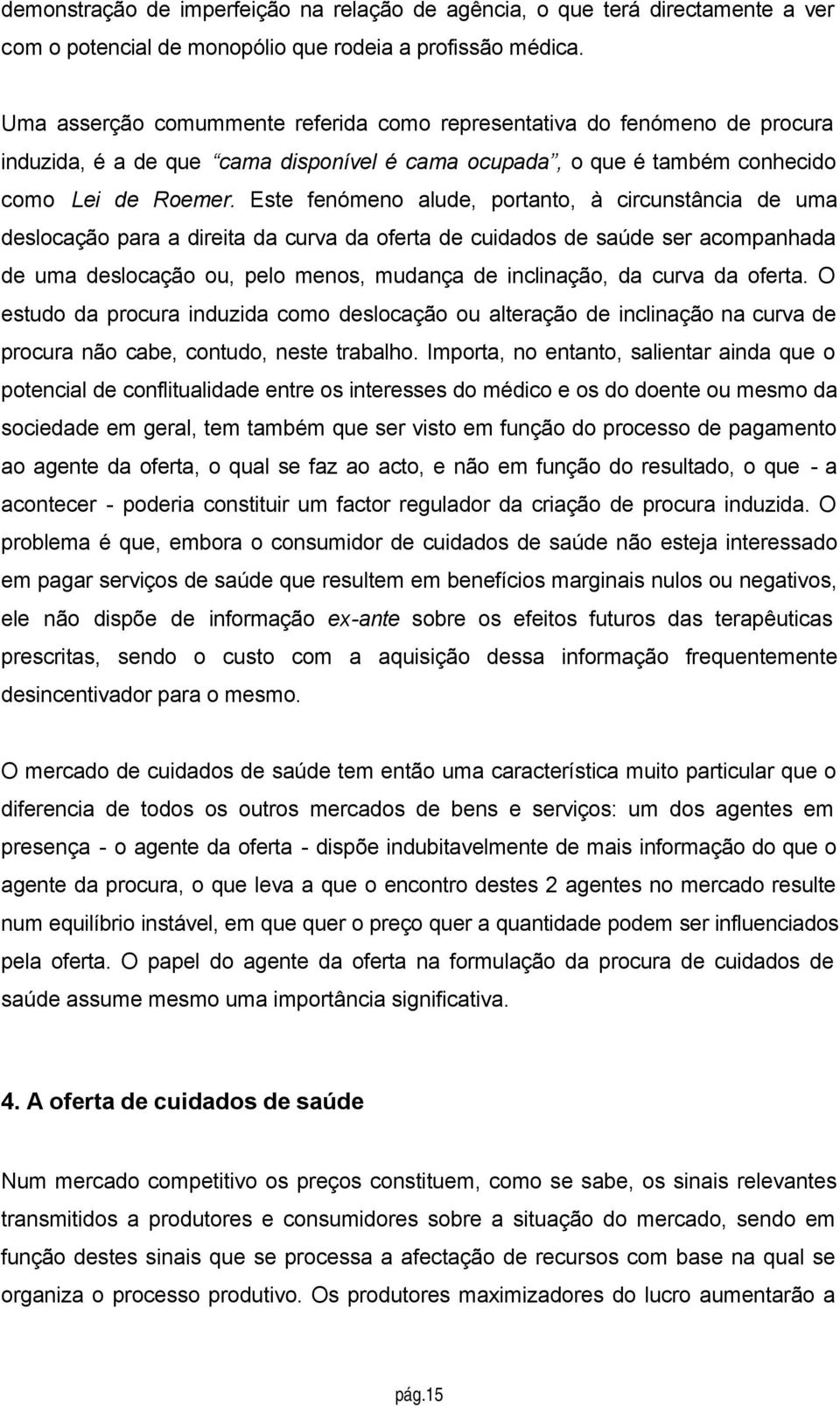 Este fenómeno alude, portanto, à circunstância de uma deslocação para a direita da curva da oferta de cuidados de saúde ser acompanhada de uma deslocação ou, pelo menos, mudança de inclinação, da