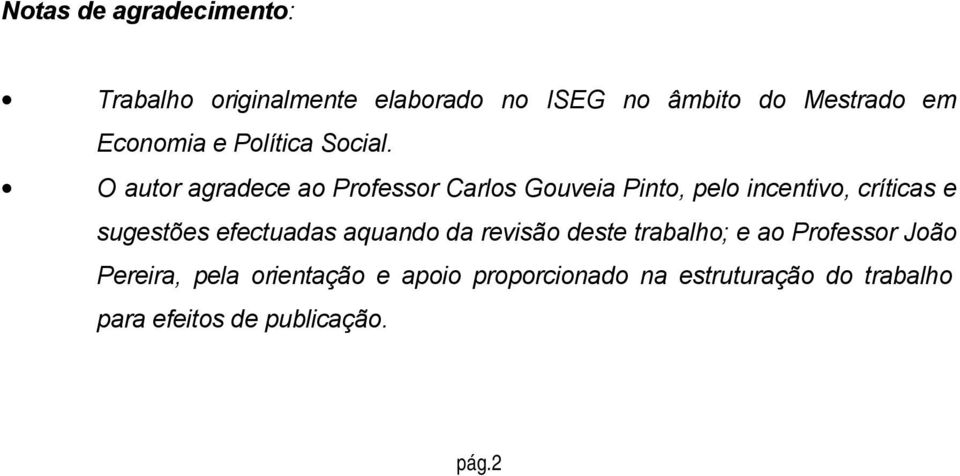 O autor agradece ao Professor Carlos Gouveia Pinto, pelo incentivo, críticas e sugestões