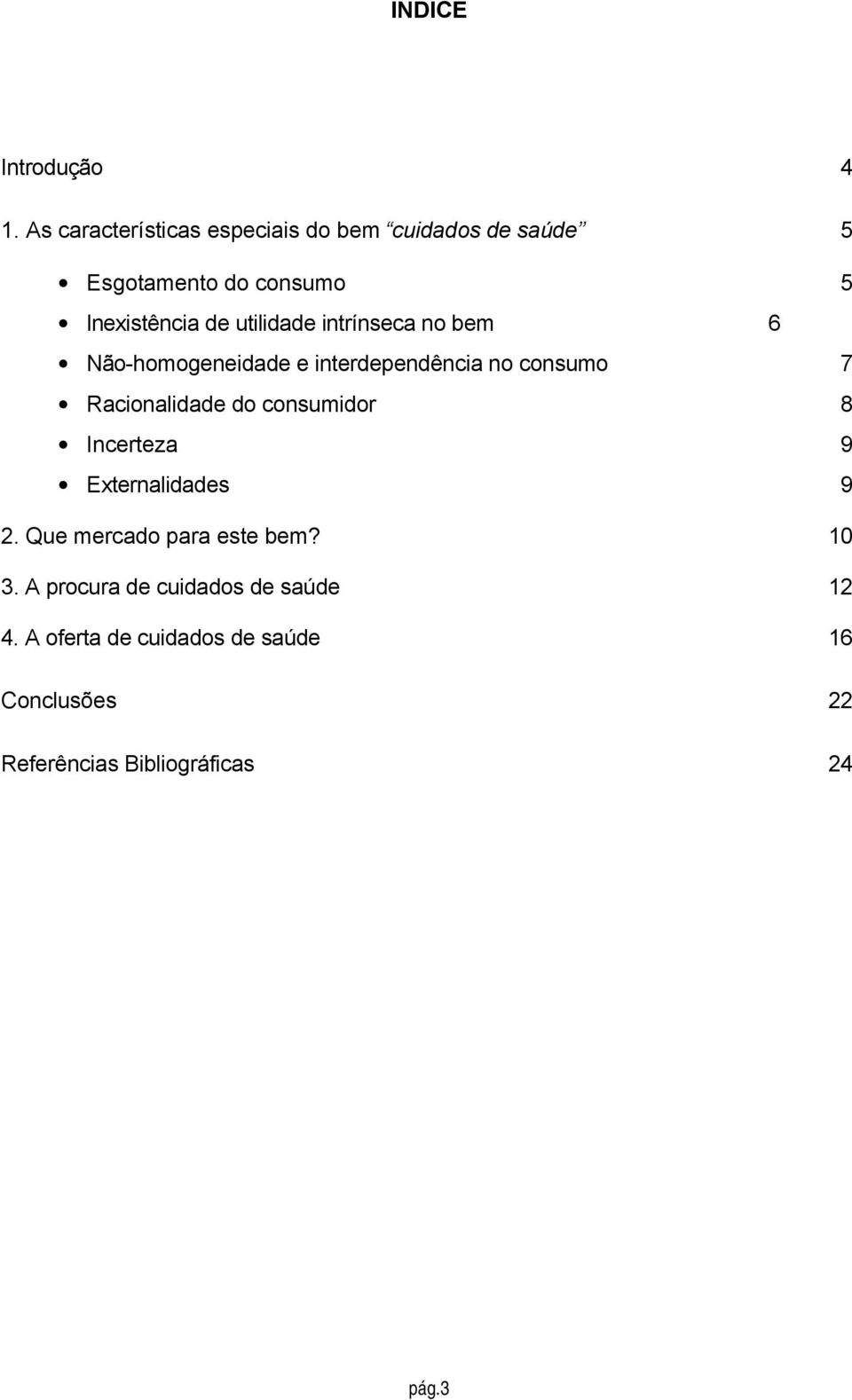 utilidade intrínseca no bem 6 Não-homogeneidade e interdependência no consumo 7 Racionalidade do