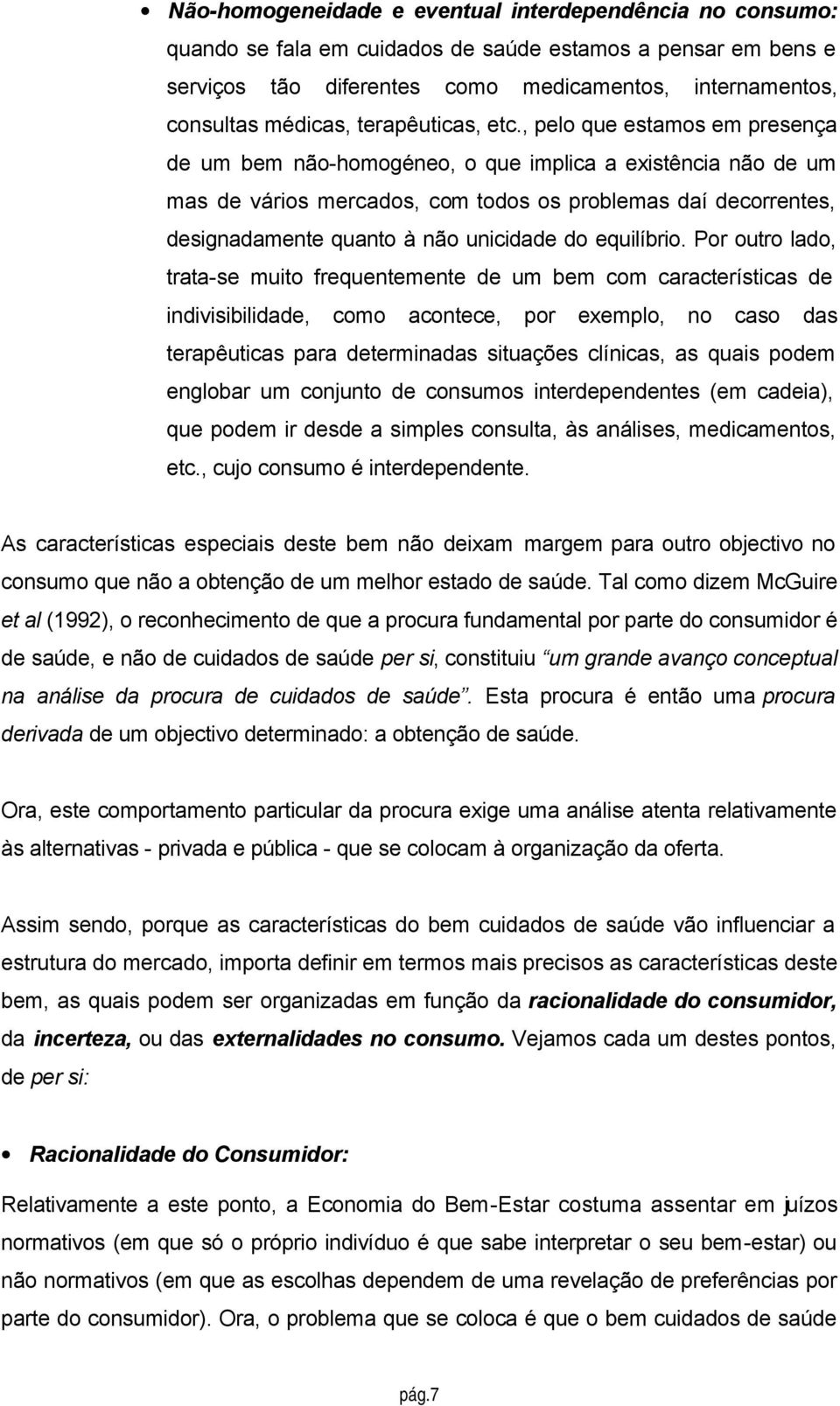 , pelo que estamos em presença de um bem não-homogéneo, o que implica a existência não de um mas de vários mercados, com todos os problemas daí decorrentes, designadamente quanto à não unicidade do