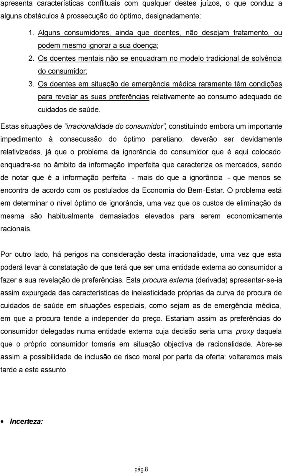 Os doentes em situação de emergência médica raramente têm condições para revelar as suas preferências relativamente ao consumo adequado de cuidados de saúde.