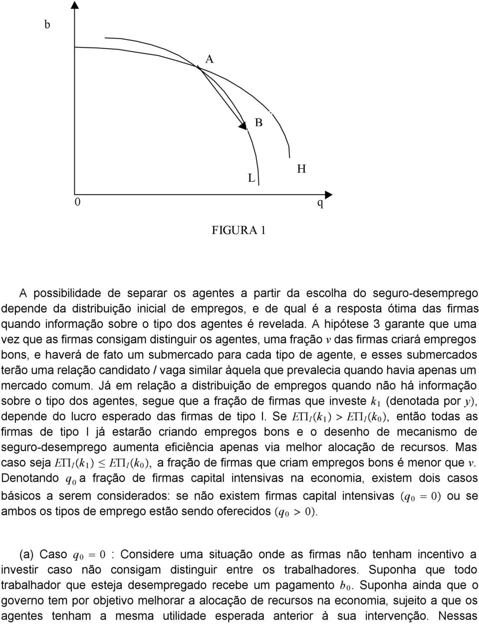 A hipótese 3 garante que uma vez que as firmas consigam distinguir os agentes, uma fração v das firmas criará empregos bons, e haverá de fato um submercado para cada tipo de agente, e esses