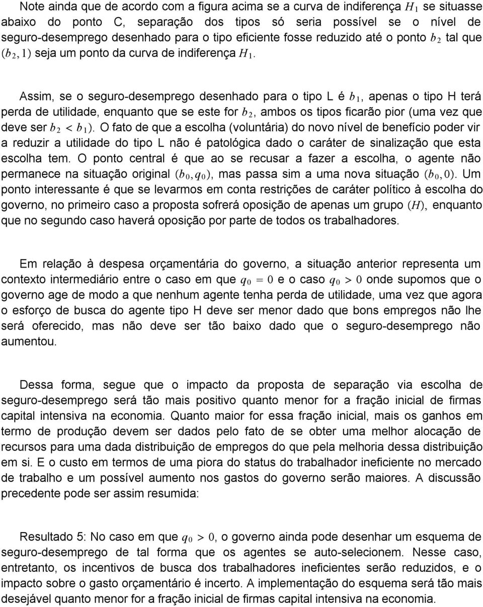 Assim, se o seguro-desemprego desenhado para o tipo L é b 1, apenas o tipo H terá perda de utilidade, enquanto que se este for b 2, ambos os tipos ficarão pior (uma vez que deve ser b 2 b 1.