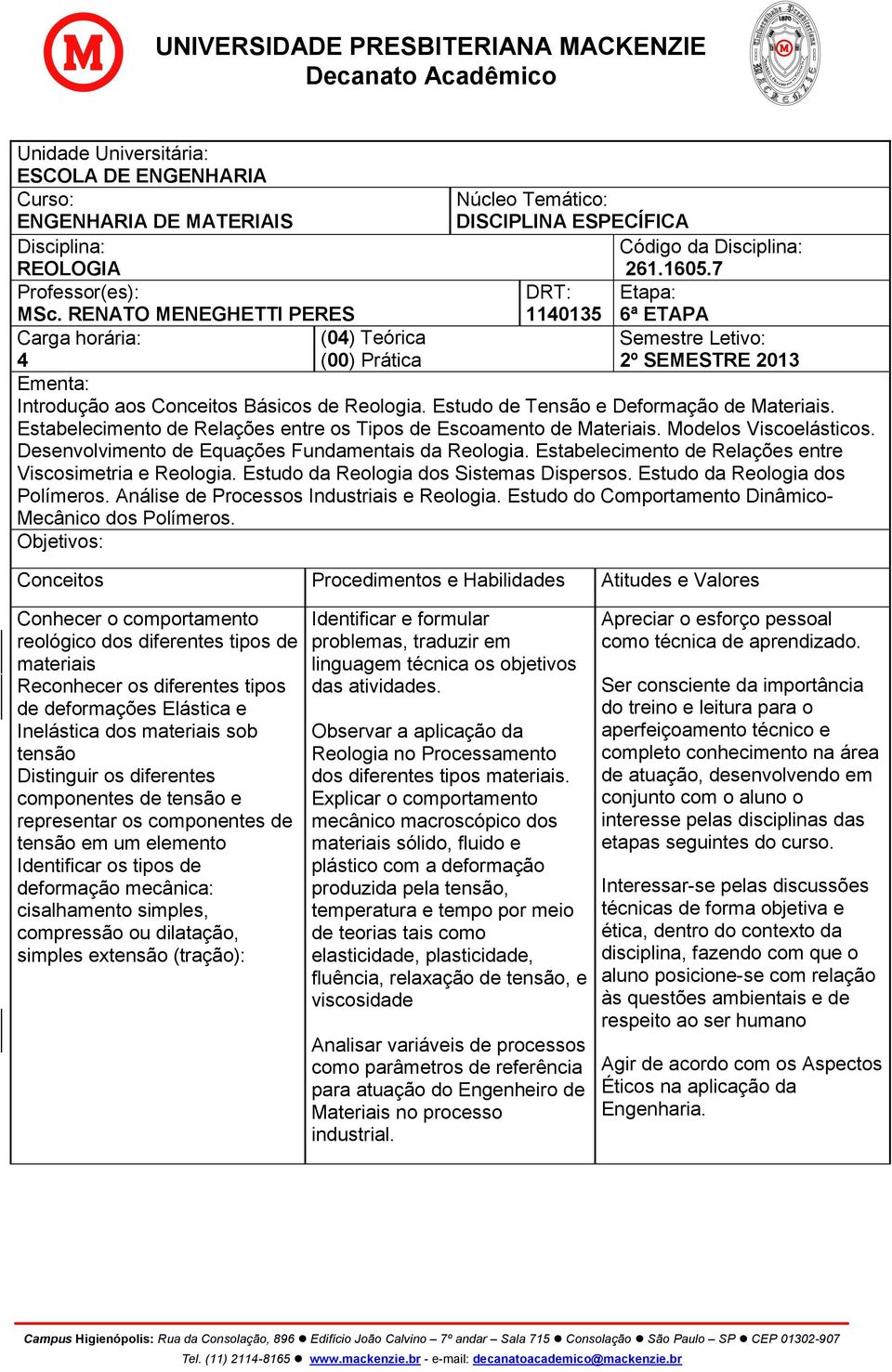 Estudo de Tensão e Deformação de Materiais. Estabelecimento de Relações entre os Tipos de Escoamento de Materiais. Modelos Viscoelásticos. Desenvolvimento de Equações Fundamentais da Reologia.