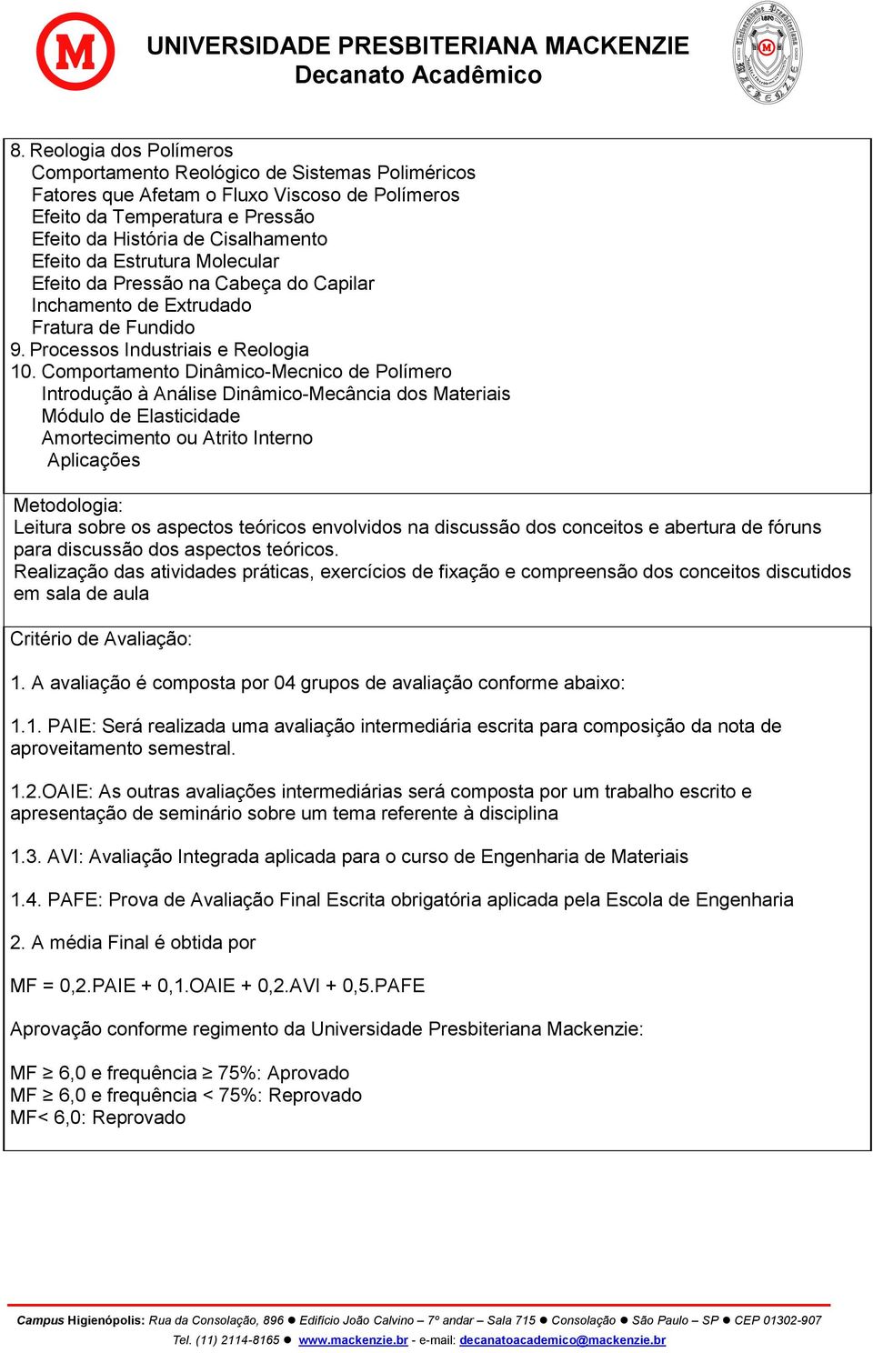 Comportamento Dinâmico-Mecnico de Polímero Introdução à Análise Dinâmico-Mecância dos Materiais Módulo de Elasticidade Amortecimento ou Atrito Interno Aplicações Metodologia: Leitura sobre os