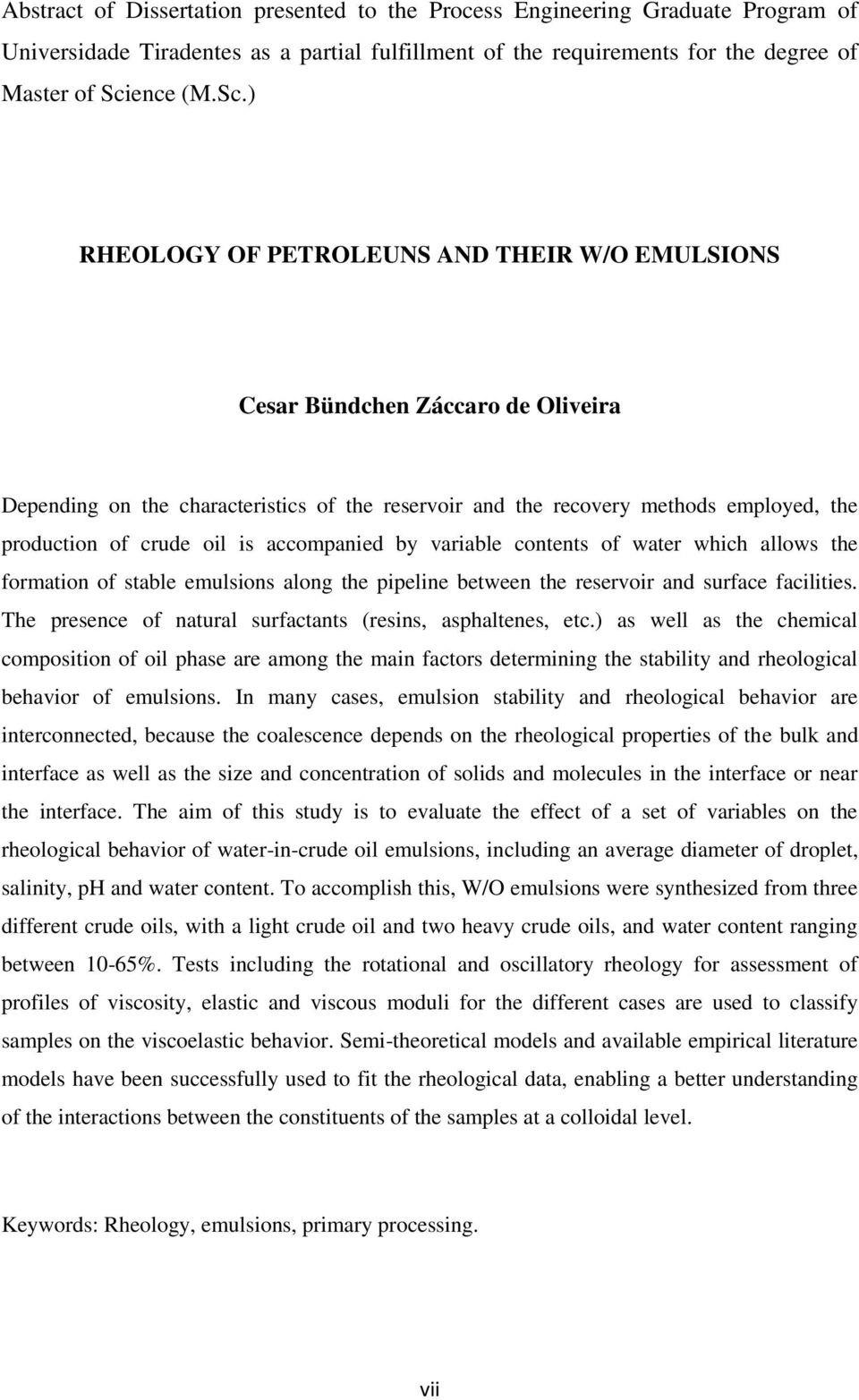 ) RHEOLOGY OF PETROLEUNS AND THEIR W/O EMULSIONS Cesar Bündchen Záccaro de Oliveira Depending on the characteristics of the reservoir and the recovery methods employed, the production of crude oil is