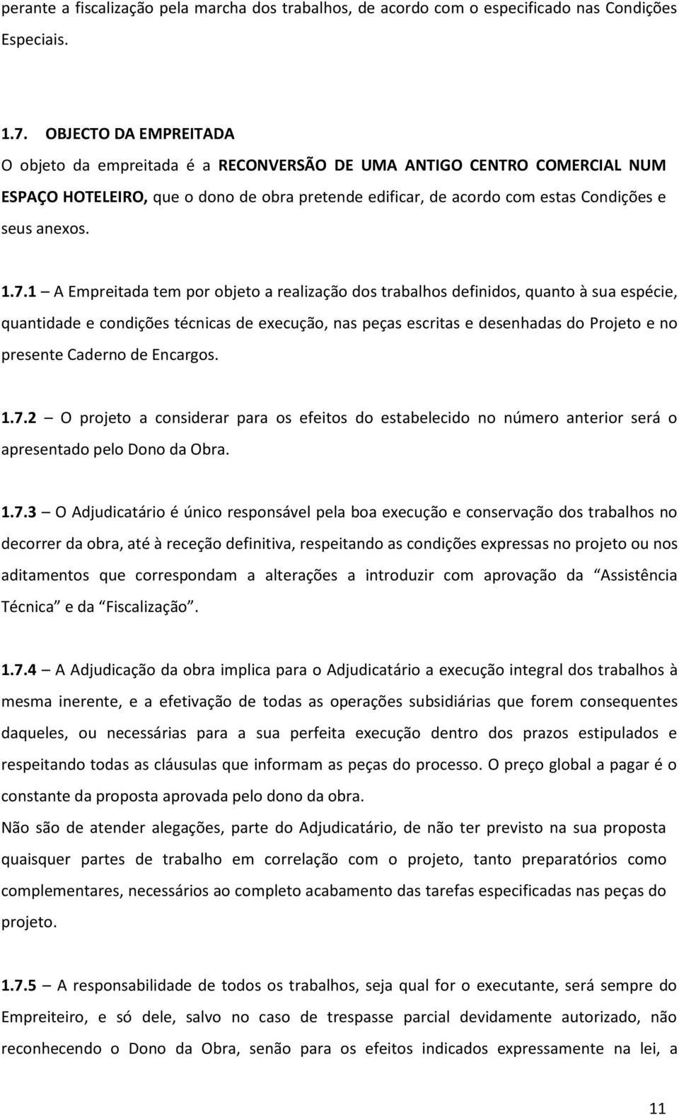 7.1 A Empreitada tem por objeto a realização dos trabalhos definidos, quanto à sua espécie, quantidade e condições técnicas de execução, nas peças escritas e desenhadas do Projeto e no presente