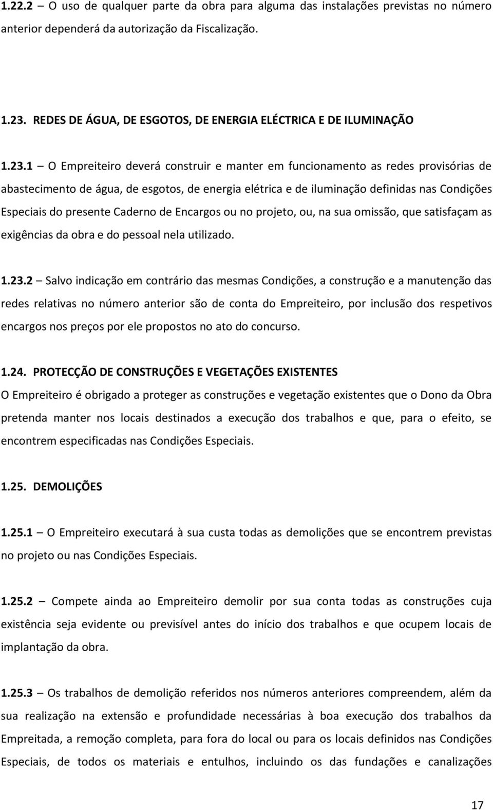 1 O Empreiteiro deverá construir e manter em funcionamento as redes provisórias de abastecimento de água, de esgotos, de energia elétrica e de iluminação definidas nas Condições Especiais do presente