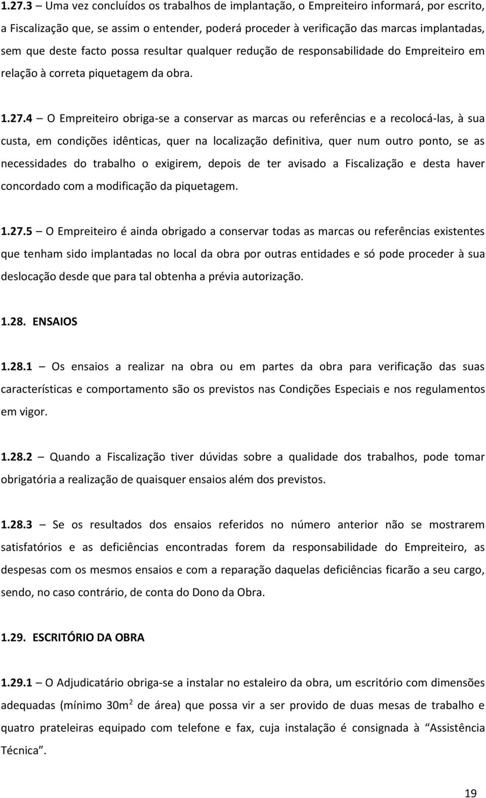 4 O Empreiteiro obriga-se a conservar as marcas ou referências e a recolocá-las, à sua custa, em condições idênticas, quer na localização definitiva, quer num outro ponto, se as necessidades do