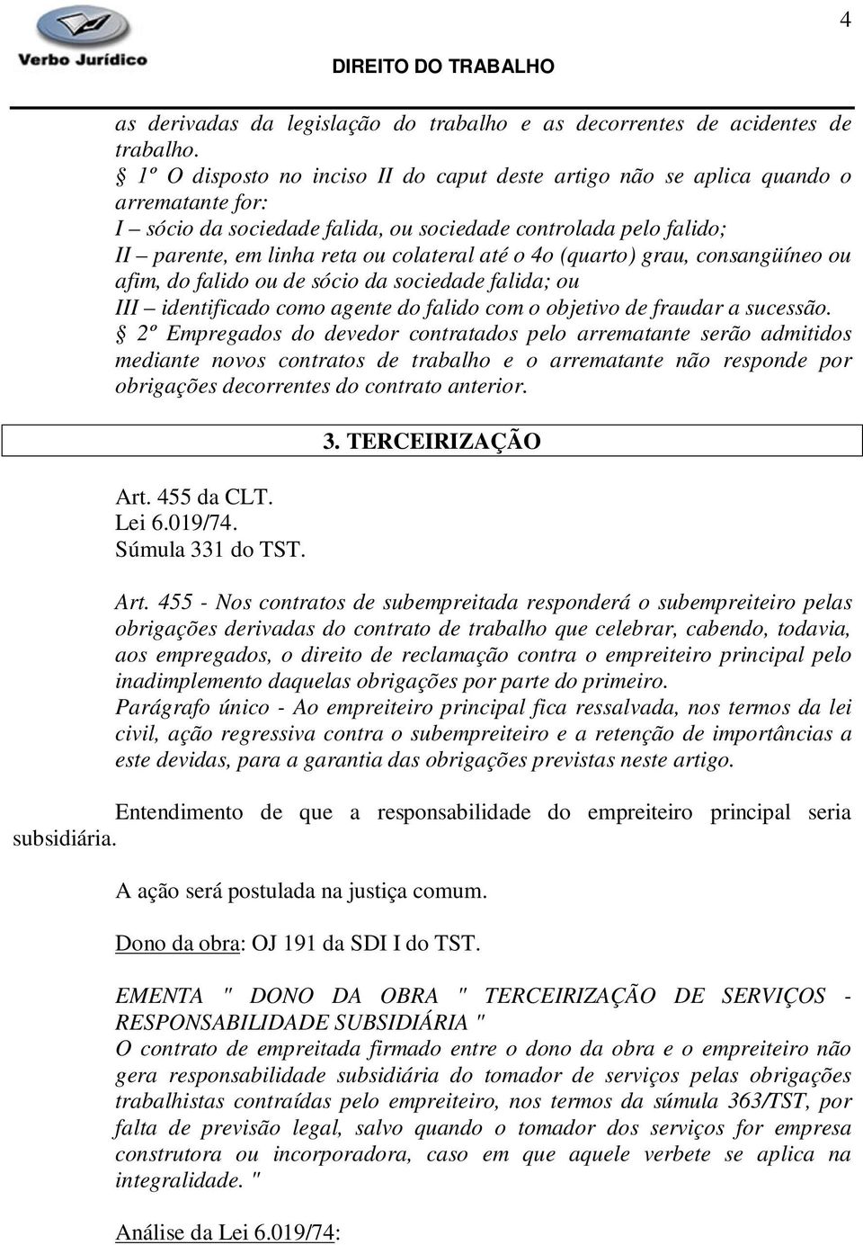 4o (quarto) grau, consangüíneo ou afim, do falido ou de sócio da sociedade falida; ou III identificado como agente do falido com o objetivo de fraudar a sucessão.