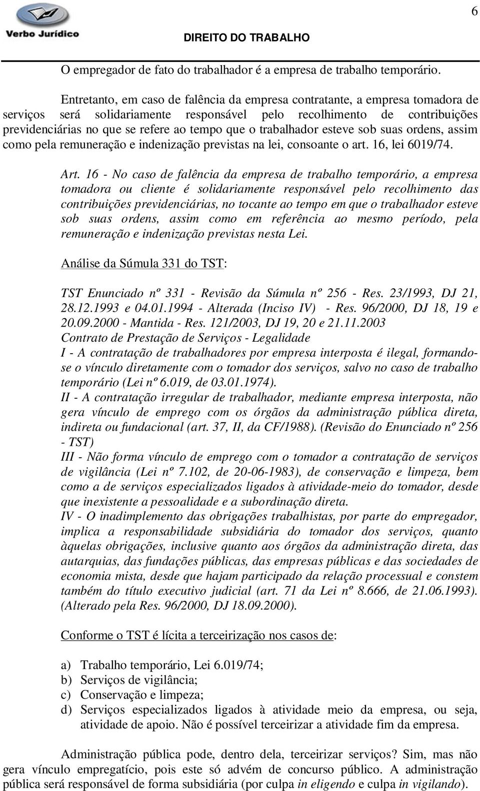 o trabalhador esteve sob suas ordens, assim como pela remuneração e indenização previstas na lei, consoante o art. 16, lei 6019/74. Art.