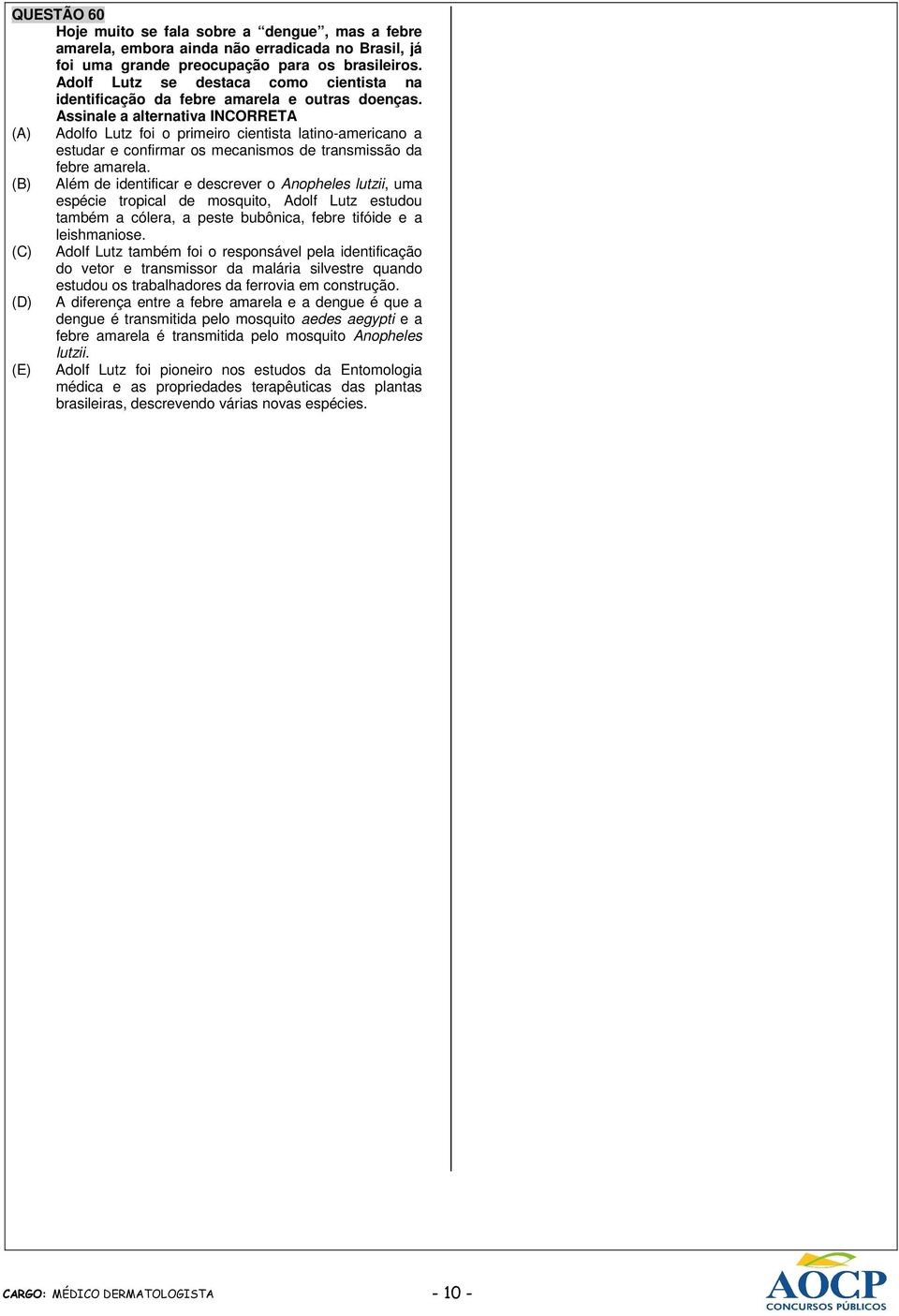 Assinale a alternativa INCORRETA (A) Adolfo Lutz foi o primeiro cientista latino-americano a estudar e confirmar os mecanismos de transmissão da febre amarela.