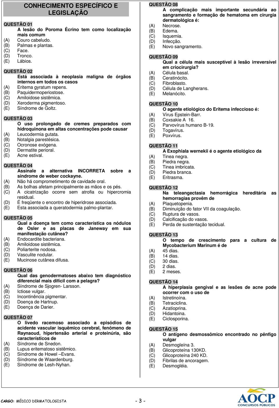 (E) Síndrome de Goltz. QUESTÃO 03 O uso prolongado de cremes preparados com hidroquinona em altas concentrações pode causar (A) Leucodermia gutata. (B) Notalgia parestésica. (C) Ocronose exógena.